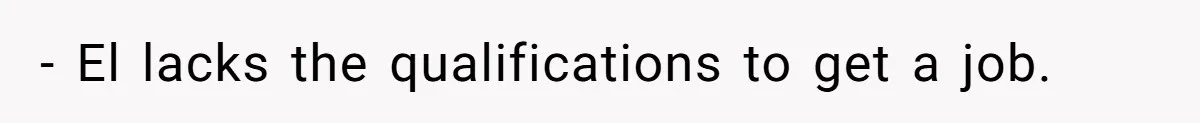 Mom Refuses To Let Daughter Use College Fund For Wedding Or House, Is She Right? - El lacks the qualifications to get a job.
