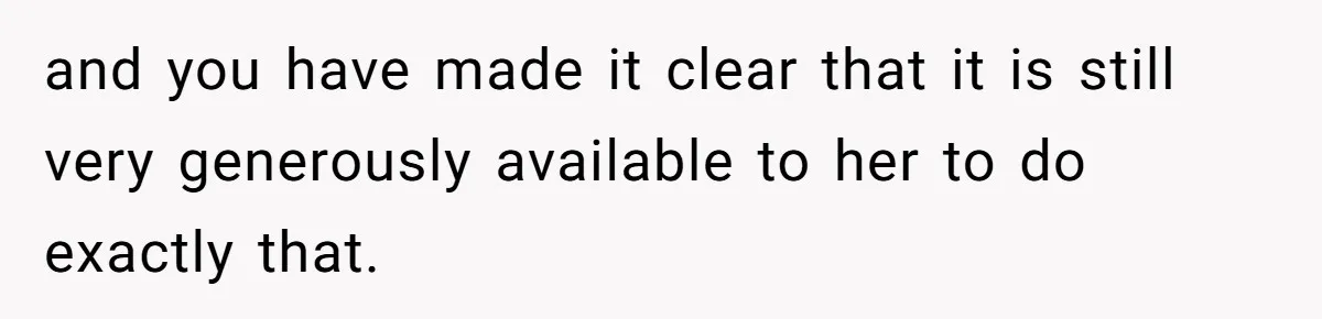 Mom Refuses To Let Daughter Use College Fund For Wedding Or House, Is She Right? and you have made it clear that it is still very generously available to her to do exactly that.