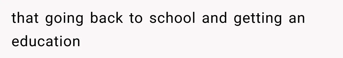 Mom Refuses To Let Daughter Use College Fund For Wedding Or House, Is She Right? that going back to school and getting an education