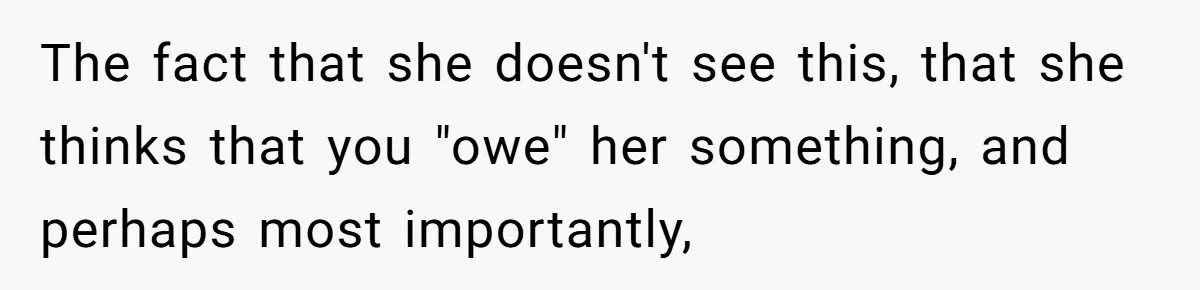 Mom Refuses To Let Daughter Use College Fund For Wedding Or House, Is She Right? The fact that she doesn't see this, that she thinks that you "owe" her something, and perhaps most importantly,