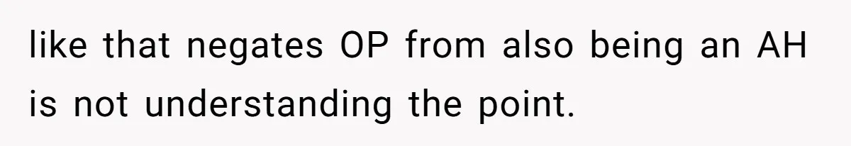 Mom Refuses To Let Daughter Use College Fund For Wedding Or House, Is She Right? like that negates OP from also being an AH is not understanding the point.