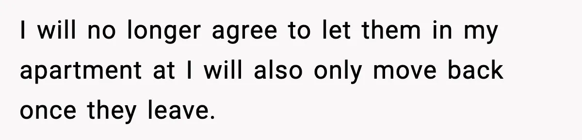 Wife Walks Out After Stepdaughter Trashes Her Home and Husband Takes No Stand I will no longer agree to let them in my apartment at I will also only move back once they leave.