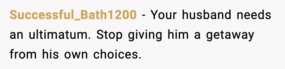 Wife Walks Out After Stepdaughter Trashes Her Home and Husband Takes No Stand Successful_Bath1200 - Your husband needs an ultimatum. Stop giving him a getaway from his own choices.