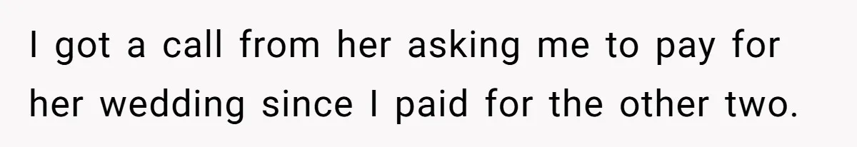 Stepmom’s Husband Refuses To Pay Stepdaughter’s Wedding, Tells Her To “Ask Your Dead Dad” I got a call from her asking me to pay for her wedding since I paid for the other two.