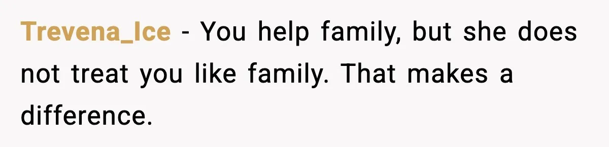 Wife Walks Out After Stepdaughter Trashes Her Home and Husband Takes No Stand Trevena_Ice - You help family, but she does not treat you like family. That makes a difference.