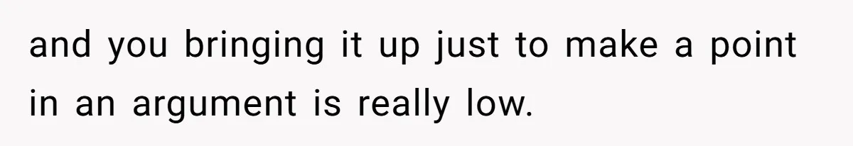 Stepmom’s Husband Refuses To Pay Stepdaughter’s Wedding, Tells Her To “Ask Your Dead Dad” and you bringing it up just to make a point in an argument is really low.