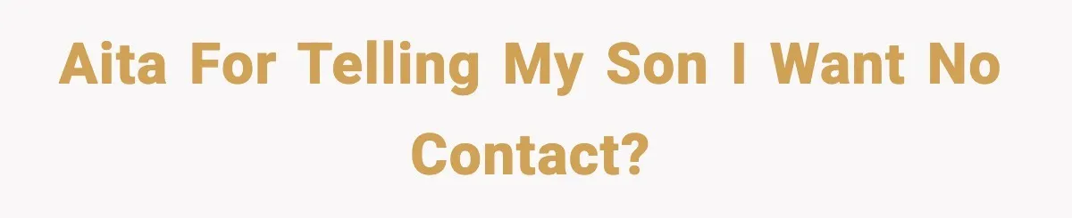Father Breaks After Years of Silence When His Estranged Son Suddenly Wants Back In AITA for telling my son I want no contact?