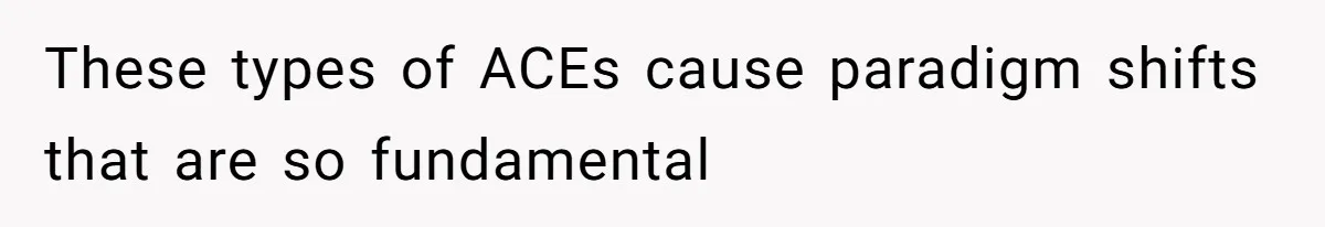 Stepmom’s Husband Refuses To Pay Stepdaughter’s Wedding, Tells Her To “Ask Your Dead Dad” These types of ACEs cause paradigm shifts that are so fundamental