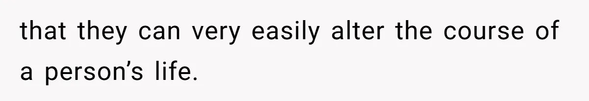 Stepmom’s Husband Refuses To Pay Stepdaughter’s Wedding, Tells Her To “Ask Your Dead Dad” that they can very easily alter the course of a person’s life.