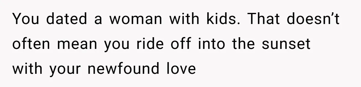 Stepmom’s Husband Refuses To Pay Stepdaughter’s Wedding, Tells Her To “Ask Your Dead Dad” You dated a woman with kids. That doesn’t often mean you ride off into the sunset with your newfound love
