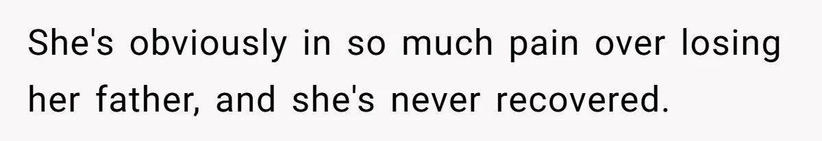 Stepmom’s Husband Refuses To Pay Stepdaughter’s Wedding, Tells Her To “Ask Your Dead Dad” She's obviously in so much pain over losing her father, and she's never recovered.