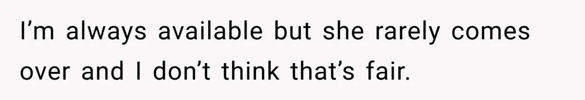 Stay At Home Mom Expects Friend To Cater To Her Mom Life; Friend Pushes Back I’m always available but she rarely comes over and I don’t think that’s fair.