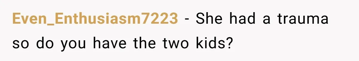 Stepmom’s Husband Refuses To Pay Stepdaughter’s Wedding, Tells Her To “Ask Your Dead Dad” Even_Enthusiasm7223 − She had a trauma so do you have the two kids?