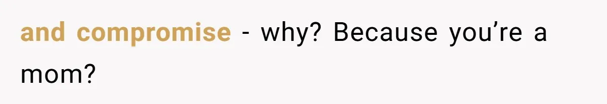 Stay At Home Mom Expects Friend To Cater To Her Mom Life; Friend Pushes Back and compromise - why? Because you’re a mom?