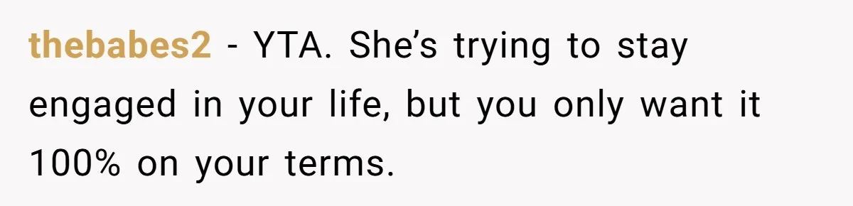 Stay At Home Mom Expects Friend To Cater To Her Mom Life; Friend Pushes Back thebabes2 − YTA. She’s trying to stay engaged in your life, but you only want it 100% on your terms.