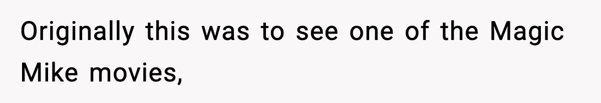 Only Guy In The Family Constantly Excluded From Every ‘Girls Day,’ Finally Speaks Up Originally this was to see one of the Magic Mike movies,