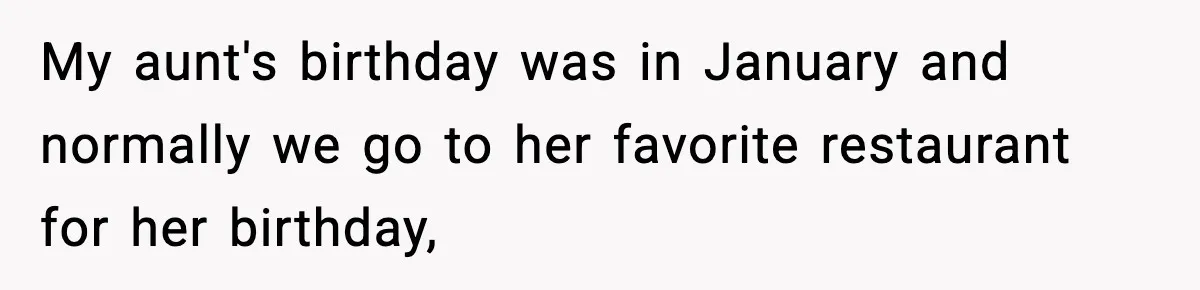 Only Guy In The Family Constantly Excluded From Every ‘Girls Day,’ Finally Speaks Up My aunt's birthday was in January and normally we go to her favorite restaurant for her birthday,