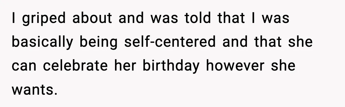 Only Guy In The Family Constantly Excluded From Every ‘Girls Day,’ Finally Speaks Up I griped about and was told that I was basically being self-centered and that she can celebrate her birthday however she wants.