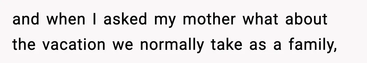 Only Guy In The Family Constantly Excluded From Every ‘Girls Day,’ Finally Speaks Up and when I asked my mother what about the vacation we normally take as a family,