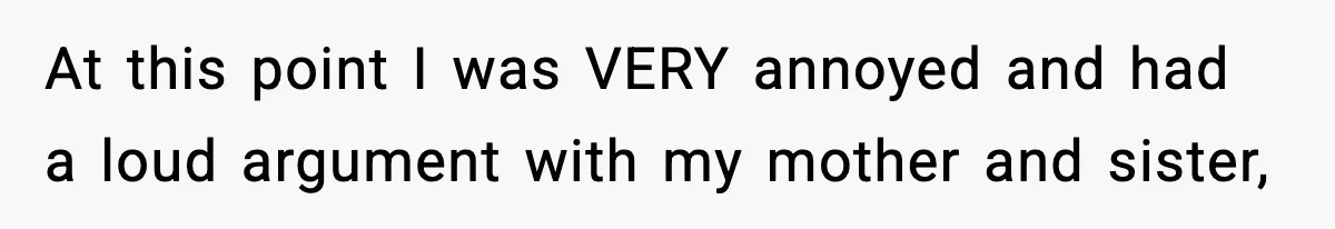 Only Guy In The Family Constantly Excluded From Every ‘Girls Day,’ Finally Speaks Up At this point I was VERY annoyed and had a loud argument with my mother and sister,