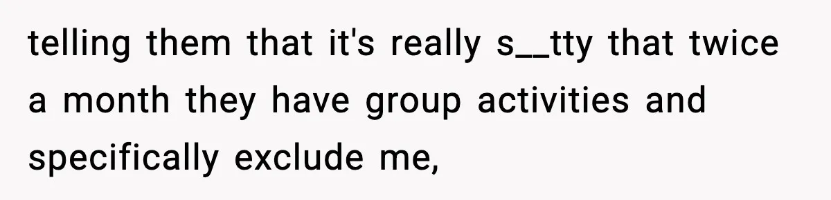 Only Guy In The Family Constantly Excluded From Every ‘Girls Day,’ Finally Speaks Up telling them that it's really s__tty that twice a month they have group activities and specifically exclude me,