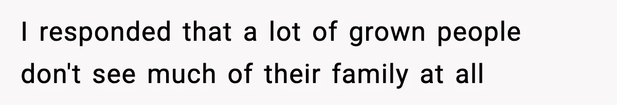 Only Guy In The Family Constantly Excluded From Every ‘Girls Day,’ Finally Speaks Up I responded that a lot of grown people don't see much of their family at all