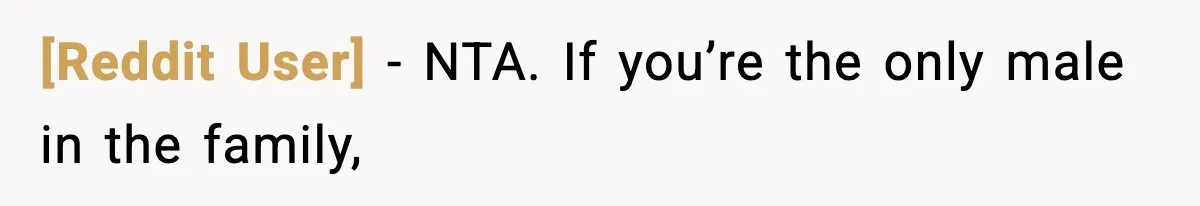 [Reddit User] − NTA. If you’re the only male in the family,