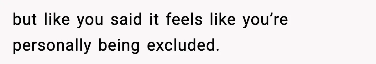 Only Guy In The Family Constantly Excluded From Every ‘Girls Day,’ Finally Speaks Up but like you said it feels like you’re personally being excluded.