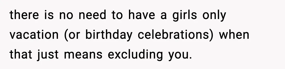 Only Guy In The Family Constantly Excluded From Every ‘Girls Day,’ Finally Speaks Up there is no need to have a girls only vacation (or birthday celebrations) when that just means excluding you.