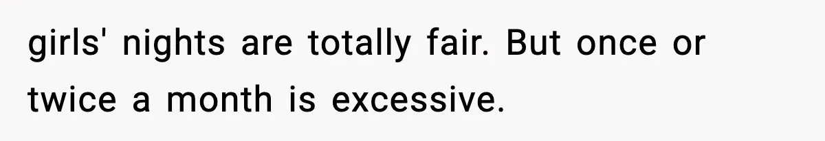 Only Guy In The Family Constantly Excluded From Every ‘Girls Day,’ Finally Speaks Up girls' nights are totally fair. But once or twice a month is excessive.