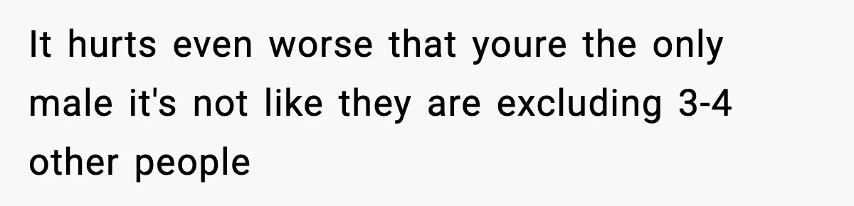 Only Guy In The Family Constantly Excluded From Every ‘Girls Day,’ Finally Speaks Up It hurts even worse that youre the only male it's not like they are excluding 3-4 other people