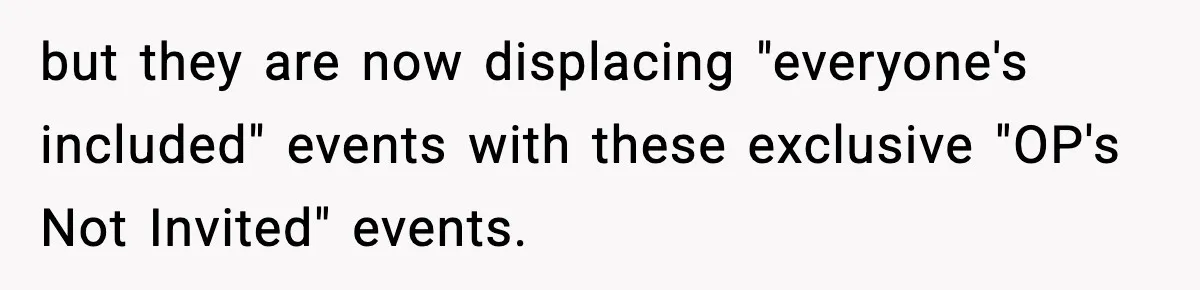 Only Guy In The Family Constantly Excluded From Every ‘Girls Day,’ Finally Speaks Up but they are now displacing "everyone's included" events with these exclusive "OP's Not Invited" events.