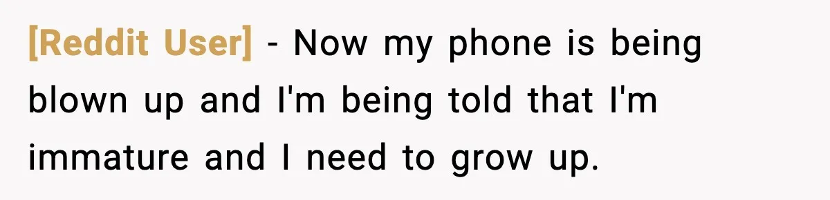 [Reddit User] − Now my phone is being blown up and I'm being told that I'm immature and I need to grow up.