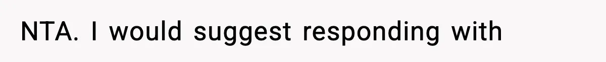 Only Guy In The Family Constantly Excluded From Every ‘Girls Day,’ Finally Speaks Up NTA. I would suggest responding with