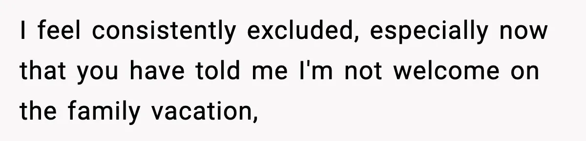 Only Guy In The Family Constantly Excluded From Every ‘Girls Day,’ Finally Speaks Up I feel consistently excluded, especially now that you have told me I'm not welcome on the family vacation,