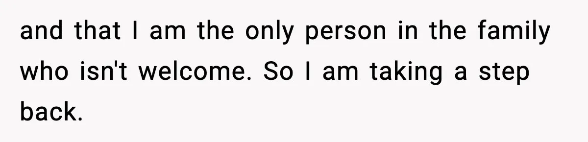 Only Guy In The Family Constantly Excluded From Every ‘Girls Day,’ Finally Speaks Up and that I am the only person in the family who isn't welcome. So I am taking a step back.