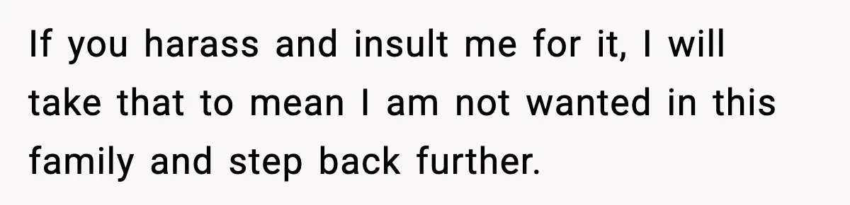 Only Guy In The Family Constantly Excluded From Every ‘Girls Day,’ Finally Speaks Up If you harass and insult me for it, I will take that to mean I am not wanted in this family and step back further.