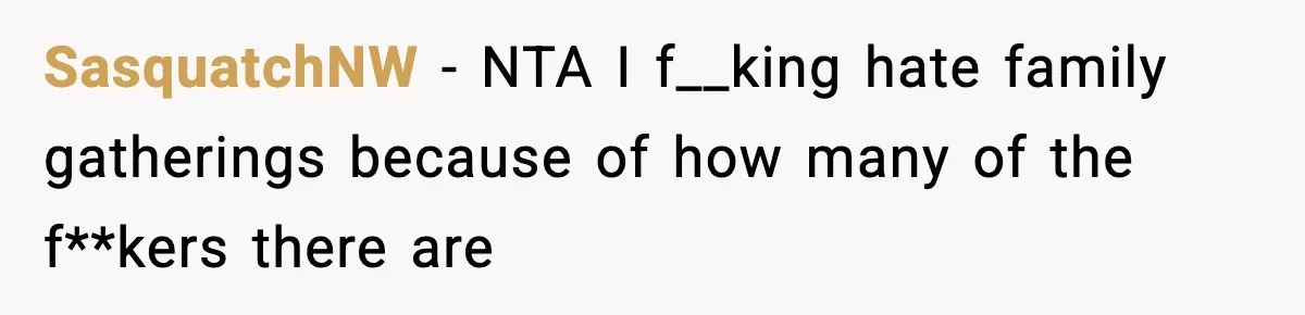 Only Guy In The Family Constantly Excluded From Every ‘Girls Day,’ Finally Speaks Up SasquatchNW − NTA I f__king hate family gatherings because of how many of the f**kers there are