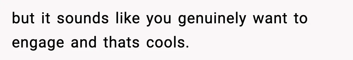 Only Guy In The Family Constantly Excluded From Every ‘Girls Day,’ Finally Speaks Up but it sounds like you genuinely want to engage and thats cools.