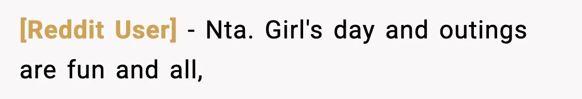 [Reddit User] − Nta. Girl's day and outings are fun and all,