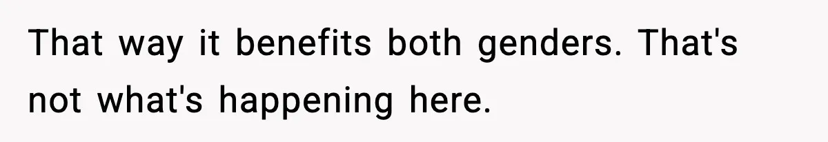 Only Guy In The Family Constantly Excluded From Every ‘Girls Day,’ Finally Speaks Up That way it benefits both genders. That's not what's happening here.