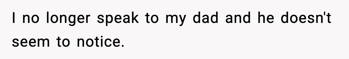 Only Guy In The Family Constantly Excluded From Every ‘Girls Day,’ Finally Speaks Up I no longer speak to my dad and he doesn't seem to notice.