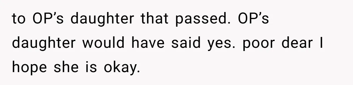 Dad Calls 23-Year-Old Daughter “A Brat” After She Cries Over Birthday Candles, Family Turns On Him to OP’s daughter that passed. OP’s daughter would have said yes. poor dear I hope she is okay.