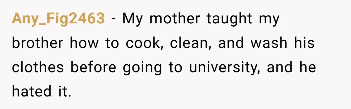 “I Won’t Be a Simp”: Teen Refuses to Iron Clothes and Gets a Major Reality Check Any_Fig2463 − My mother taught my brother how to cook, clean, and wash his clothes before going to university, and he hated it.