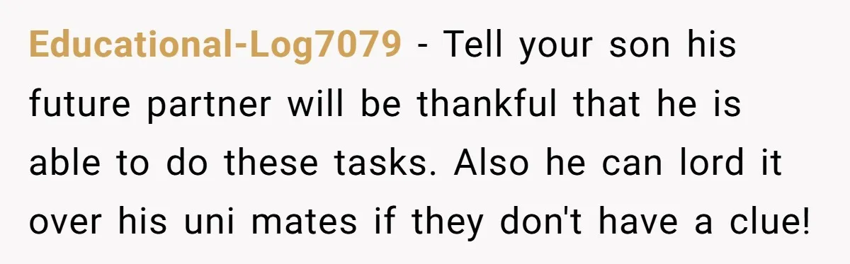 “I Won’t Be a Simp”: Teen Refuses to Iron Clothes and Gets a Major Reality Check Educational-Log7079 − Tell your son his future partner will be thankful that he is able to do these tasks. Also he can lord it over his uni mates if they...