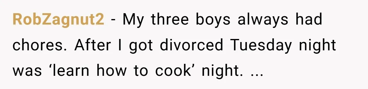 “I Won’t Be a Simp”: Teen Refuses to Iron Clothes and Gets a Major Reality Check RobZagnut2 − My three boys always had chores. After I got divorced Tuesday night was ‘learn how to cook’ night. ...