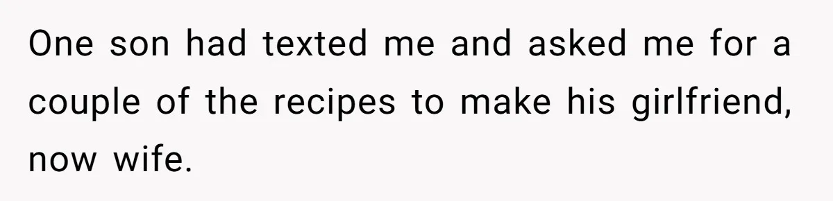 “I Won’t Be a Simp”: Teen Refuses to Iron Clothes and Gets a Major Reality Check One son had texted me and asked me for a couple of the recipes to make his girlfriend, now wife.