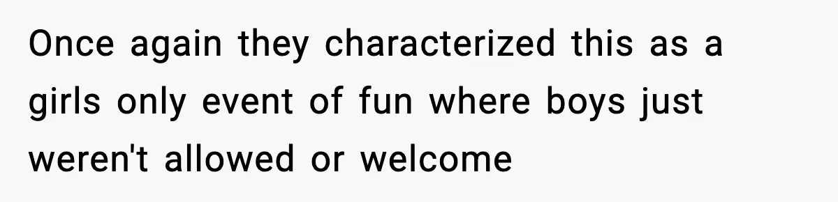 Only Guy In The Family Constantly Excluded From Every ‘Girls Day,’ Finally Speaks Up Once again they characterized this as a girls only event of fun where boys just weren't allowed or welcome