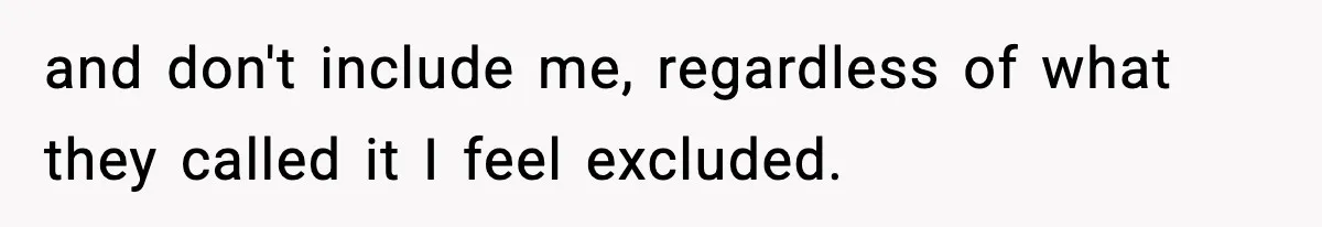 Only Guy In The Family Constantly Excluded From Every ‘Girls Day,’ Finally Speaks Up and don't include me, regardless of what they called it I feel excluded.
