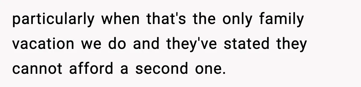 Only Guy In The Family Constantly Excluded From Every ‘Girls Day,’ Finally Speaks Up particularly when that's the only family vacation we do and they've stated they cannot afford a second one.